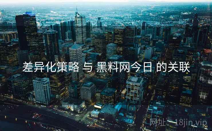 差异化策略 与 黑料网今日 的关联