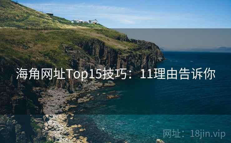 海角网址Top15技巧：11理由告诉你
