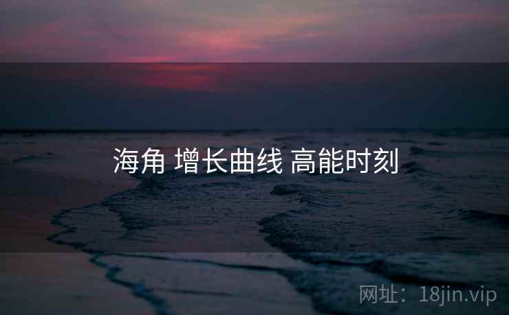海角 增长曲线 高能时刻