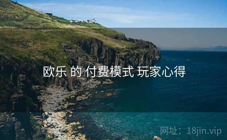 欧乐 的 付费模式 玩家心得