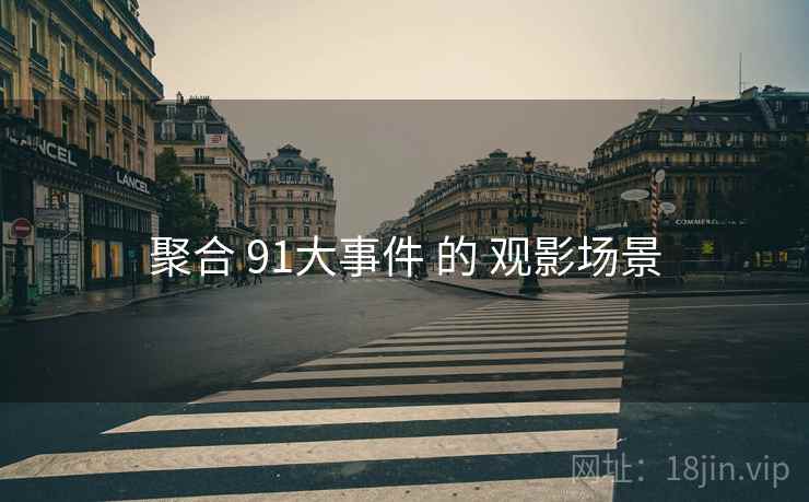 聚合 91大事件 的 观影场景 聚合 91大事件 的 观影场景