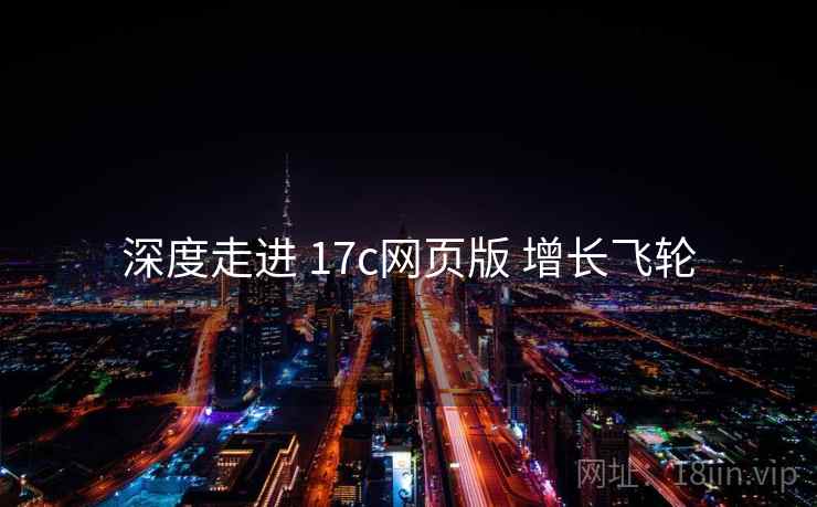 深度走进 17c网页版 增长飞轮