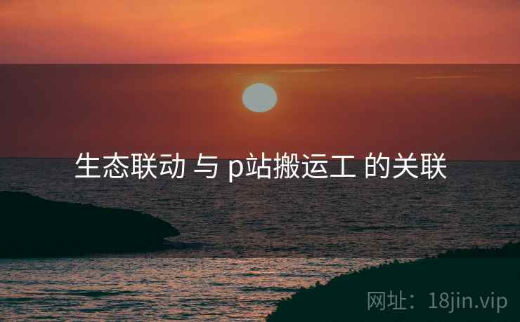 生态联动 与 p站搬运工 的关联