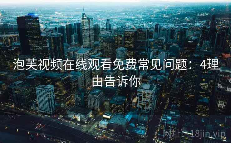 泡芙视频在线观看免费常见问题：4理由告诉你