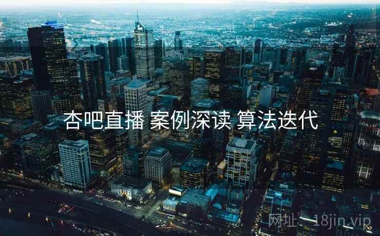 杏吧直播 案例深读 算法迭代