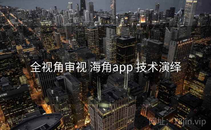 全视角审视 海角app 技术演绎