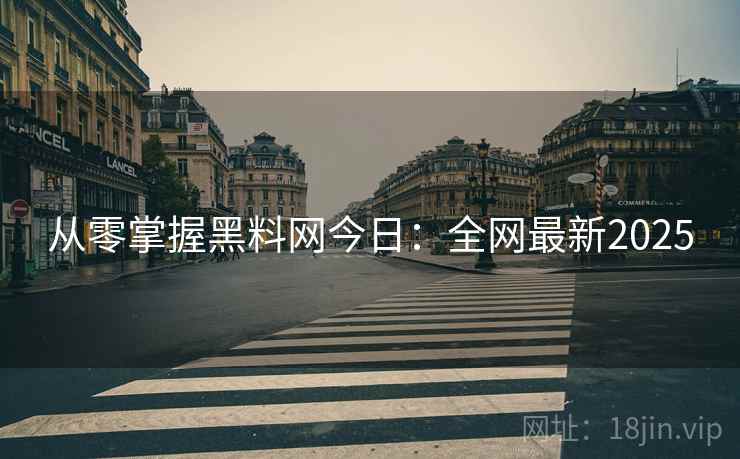 从零掌握黑料网今日：全网最新2025