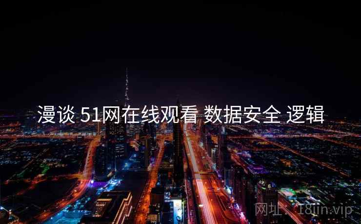 漫谈 51网在线观看 数据安全 逻辑